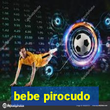 bebe pirocudo